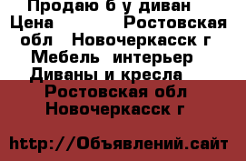 Продаю б/у диван. › Цена ­ 8 000 - Ростовская обл., Новочеркасск г. Мебель, интерьер » Диваны и кресла   . Ростовская обл.,Новочеркасск г.